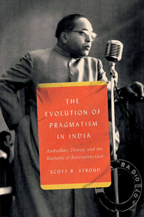 Book cover of The Evolution of Pragmatism in India: Ambedkar, Dewey, and the Rhetoric of Reconstruction