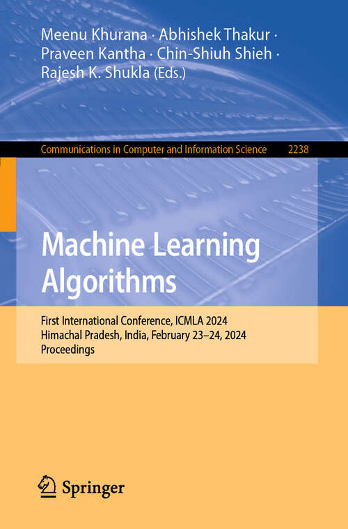 Book cover of Machine Learning Algorithms: First International Conference, ICMLA 2024, Himachal Pradesh, India, February 23–24, 2024, Proceedings (Communications in Computer and Information Science #2238)