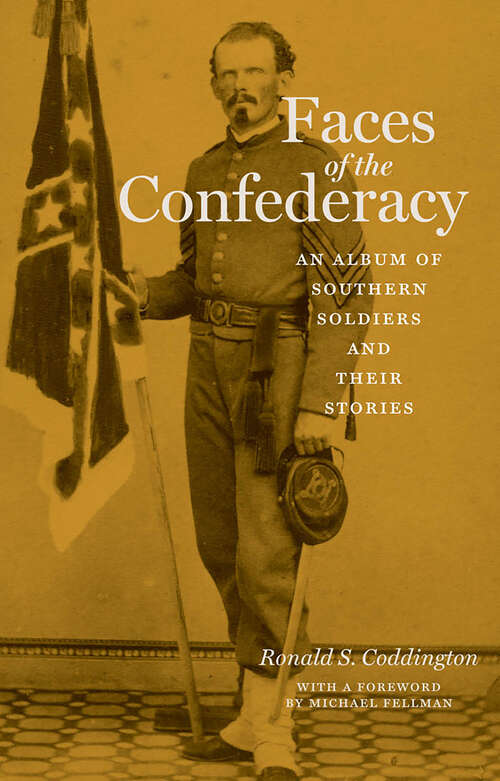 Book cover of Faces of the Confederacy: An Album of Southern Soldiers and Their Stories