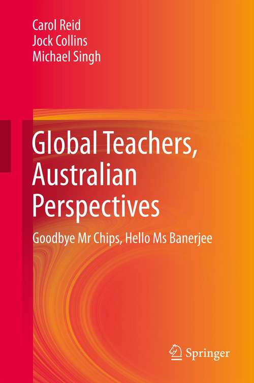 Book cover of Global Teachers, Australian Perspectives: Goodbye Mr Chips, Hello Ms Banerjee