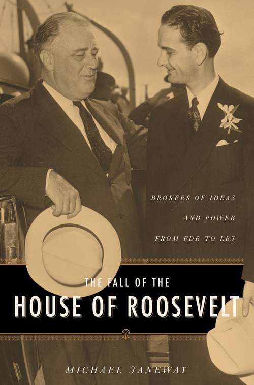 Book cover of The Fall of the House of Roosevelt: Brokers of Ideas and Power from FDR to LBJ