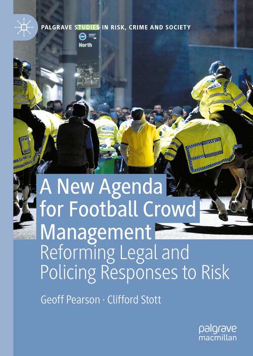 Book cover of A New Agenda For Football Crowd Management: Reforming Legal and Policing Responses to Risk (1st ed. 2022) (Palgrave Studies in Risk, Crime and Society)