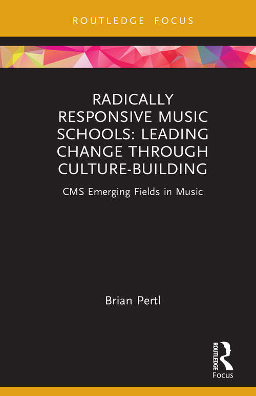 Book cover of Radically Responsive Music Schools: Leading Change through Culture-Building (CMS Emerging Fields in Music)