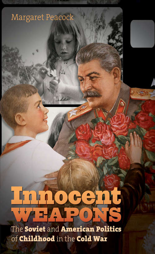 Book cover of Innocent Weapons: The Soviet and American Politics of Childhood in the Cold War (The New Cold War History)