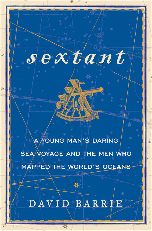 Book cover of Sextant: A Young Man's Daring Sea Voyage and the Men Who Mapped the World's Oceans