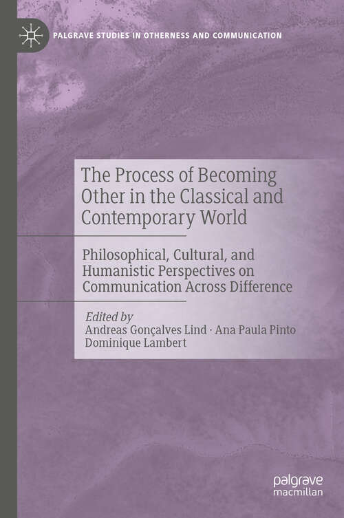 Book cover of The Process of Becoming Other in the Classical and Contemporary World: Philosophical, Cultural, and Humanistic Perspectives on Communication Across Difference (Palgrave Studies in Otherness and Communication)