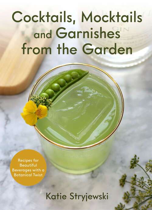 Book cover of Cocktails, Mocktails, and Garnishes from the Garden: Recipes for Beautiful Beverages with a Botanical Twist