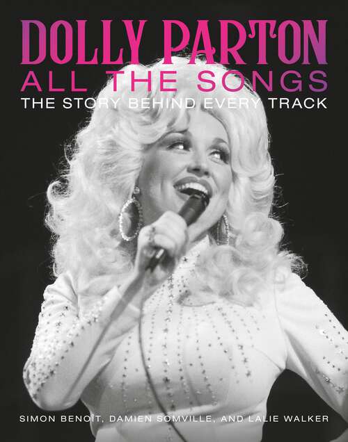 Book cover of Dolly Parton All the Songs: The Story Behind Every Track (All the Songs)