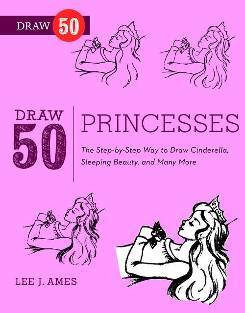 Book cover of Draw 50 Princesses: The Step-by-Step Way to Draw Snow White, Cinderella, Sleeping Beauty, and Many More . . . (Draw 50)
