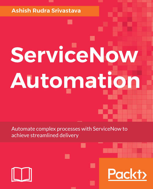 Book cover of ServiceNow Automation: Automate complex processes with ServiceNow to achieve streamlined delivery