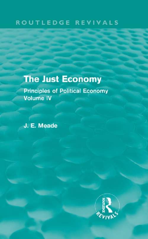 Book cover of The Just Economy: Principles of Political Economy Volume IV (Collected Works of James Meade)