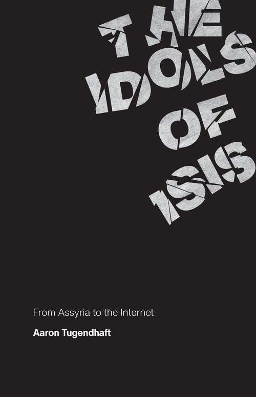 Book cover of The Idols of ISIS: From Assyria to the Internet