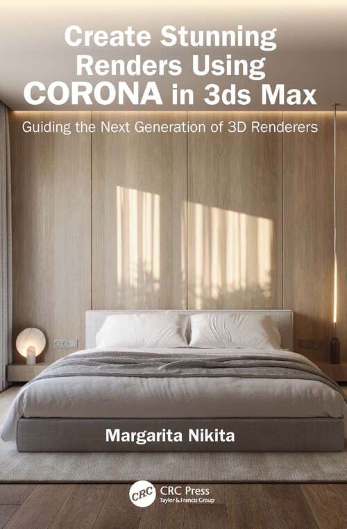 Book cover of Create Stunning Renders Using Corona in 3ds Max: Guiding the Next Generation of 3D Renderers