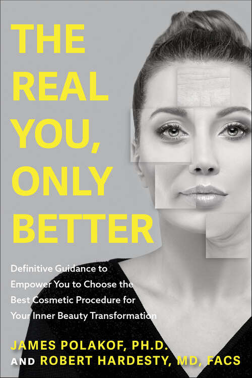 Book cover of The Real You, Only Better: Definitive Guidance to Empower You to Choose the Best Comestic Procedure for Your Inner Beauty Transformation