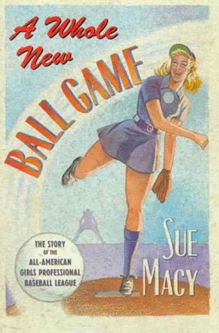 Book cover of A Whole New Ball Game: The Story of the All-American Girls Professional Baseball League