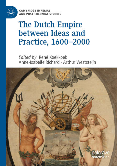 Book cover of The Dutch Empire between Ideas and Practice, 1600–2000 (1st ed. 2019) (Cambridge Imperial and Post-Colonial Studies Series)