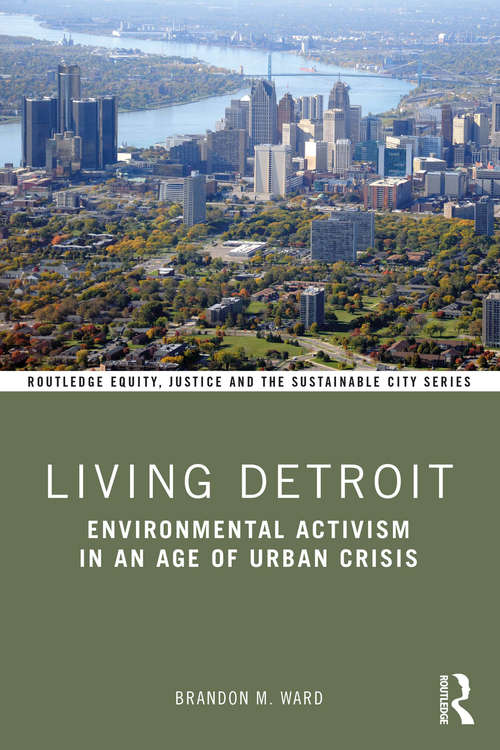 Book cover of Living Detroit: Environmental Activism in an Age of Urban Crisis (Routledge Equity, Justice and the Sustainable City series)