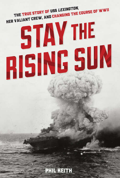 Book cover of Stay the Rising Sun: The True Story of USS Lexington, Her Valiant Crew, and Changing the Course of WWII