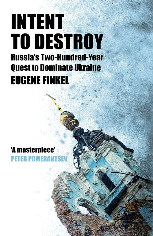 Book cover of Intent to Destroy: Russia's Two-Hundred-Year Quest to Dominate Ukraine