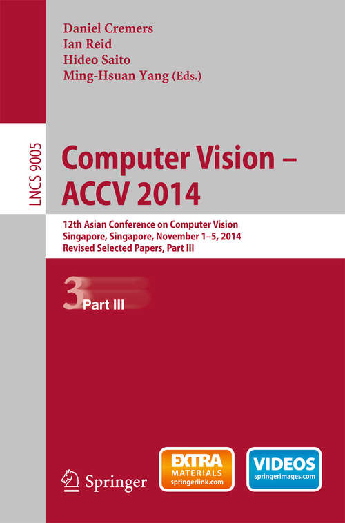 Book cover of Computer Vision -- ACCV 2014: 12th Asian Conference on Computer Vision, Singapore, Singapore, November 1-5, 2014, Revised Selected Papers, Part III (Lecture Notes in Computer Science #9005)