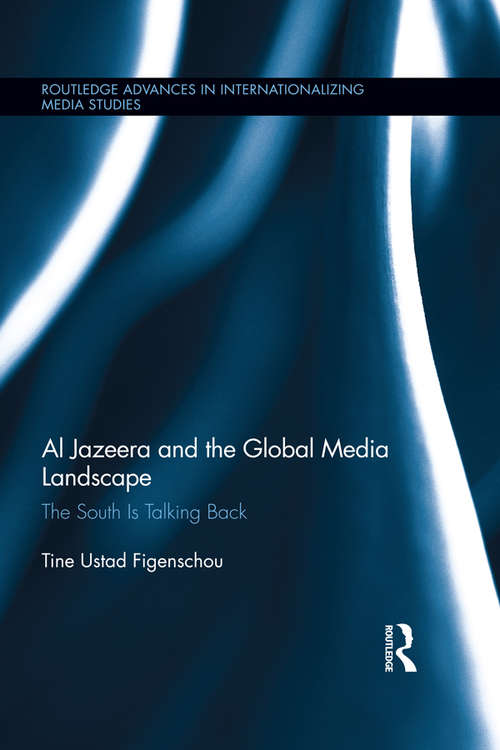 Book cover of Al Jazeera and the Global Media Landscape: The South is Talking Back (Routledge Advances in Internationalizing Media Studies)