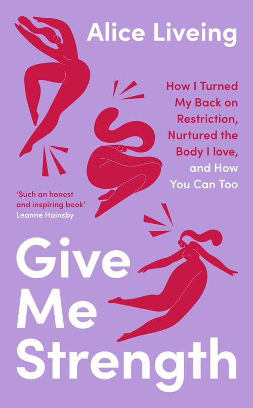 Book cover of Give Me Strength: How I Turned My Back on Restriction, Nurtured the Body I Love, and How You Can Too