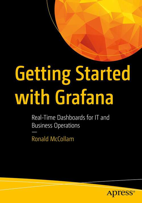 Book cover of Getting Started with Grafana: Real-Time Dashboards for IT and Business Operations (1st ed.)