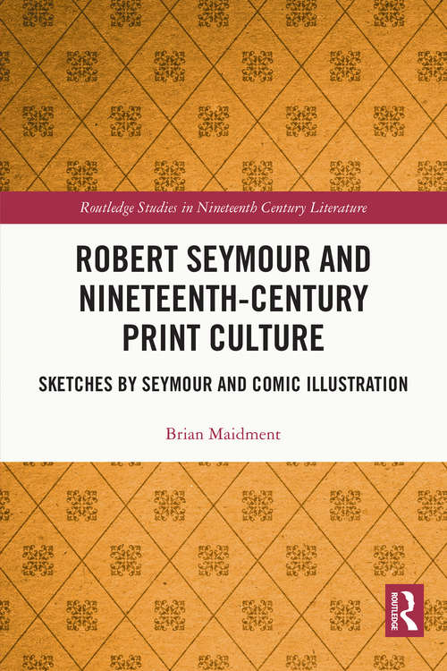 Book cover of Robert Seymour and Nineteenth-Century Print Culture: Sketches by Seymour and Comic Illustration (Routledge Studies in Nineteenth Century Literature)