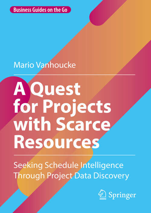 Book cover of A Quest for Projects with Scarce Resources: Seeking Schedule Intelligence Through Project Data Discovery (Business Guides on the Go)