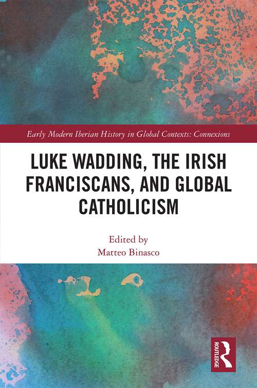 Book cover of Luke Wadding, the Irish Franciscans, and Global Catholicism (Early Modern Iberian History in Global Contexts)