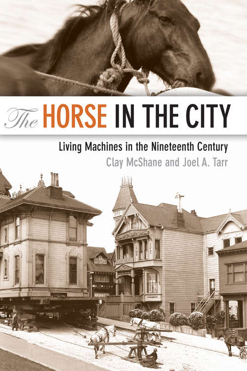 Book cover of The Horse in the City: Living Machines in the Nineteenth Century (Animals, History, Culture)