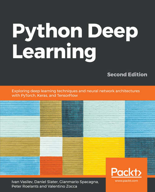 Book cover of Python Deep Learning - Second Edition: Exploring deep learning techniques and neural network architectures with PyTorch, Keras, and TensorFlow, 2nd Edition (2)