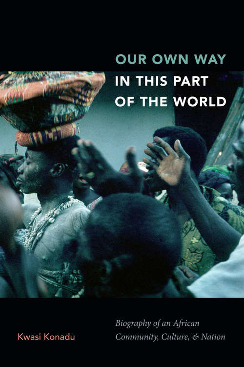 Book cover of Our Own Way in This Part of the World: Biography of an African Community, Culture, and Nation