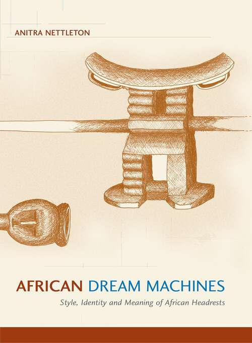 Book cover of African Dream Machines: Style, Identity and Meaning of African Headrests