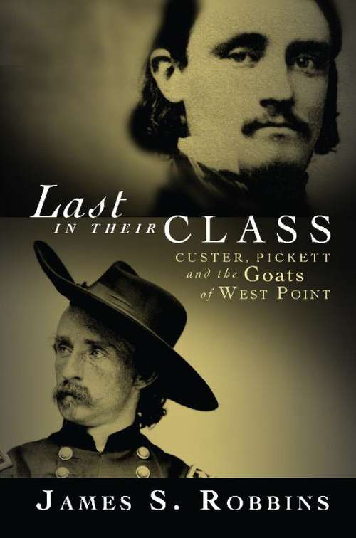 Book cover of Last in Their Class: Custer, Pickett and the Goats of West Point