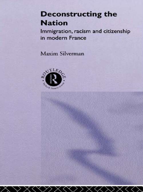 Book cover of Deconstructing the Nation: Immigration, Racism and Citizenship in Modern France (Critical Studies in Racism and Migration)