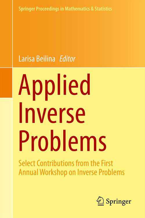Book cover of Applied Inverse Problems: Select Contributions from the First Annual Workshop on Inverse Problems (Springer Proceedings in Mathematics & Statistics #48)