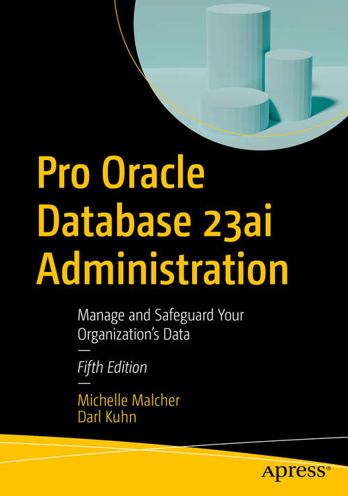 Book cover of Pro Oracle Database 23ai Administration: Manage and Safeguard Your Organization’s Data (Fifth Edition)