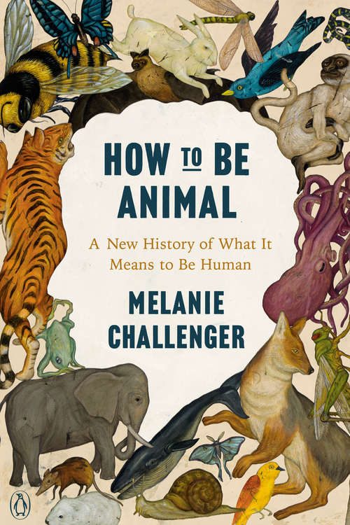 Book cover of How to Be Animal: A New History of What It Means to Be Human
