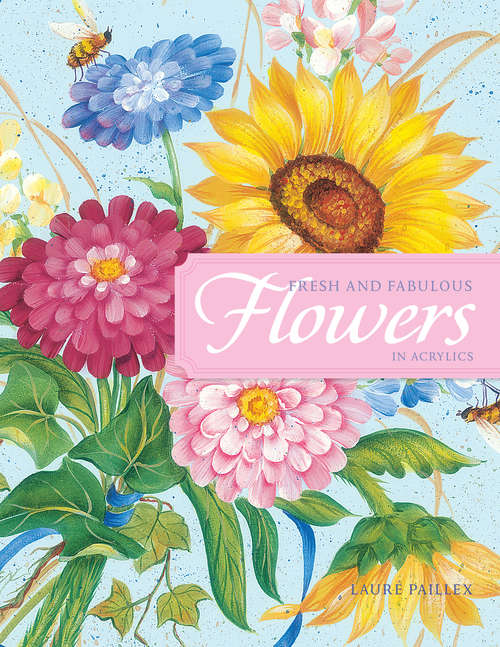 Book cover of Fresh and Fabulous Flowers in Acrylics: 20 Garden Fresh Floral Designs