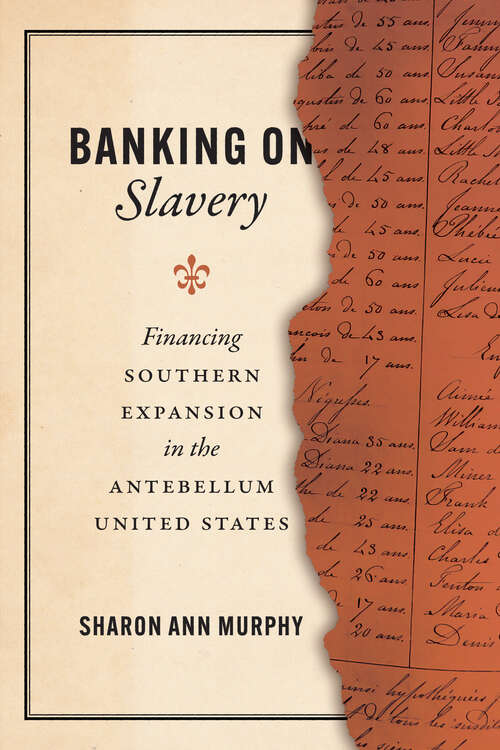 Book cover of Banking on Slavery: Financing Southern Expansion in the Antebellum United States (American Beginnings, 1500-1900 Ser.)