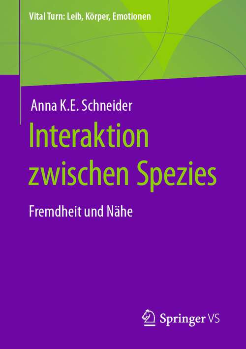 Book cover of Interaktion zwischen Spezies: Fremdheit und Nähe (1. Aufl. 2023) (Vital Turn: Leib, Körper, Emotionen)