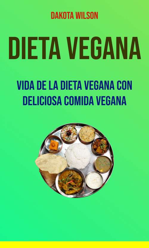 Book cover of Dieta Vegana: Vida De La Dieta Vegana Con Deliciosa Comida Vegana