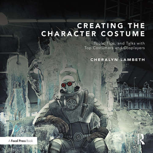 Book cover of Creating the Character Costume: Tools, Tips, and Talks with Top Costumers and Cosplayers