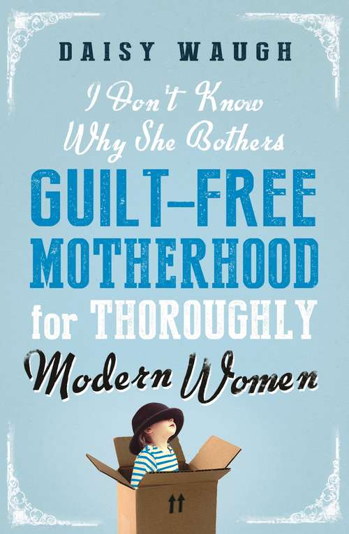 Book cover of I Don't Know Why She Bothers: Guilt Free Motherhood For Thoroughly Modern Women