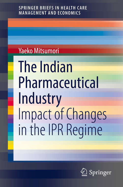 Book cover of The Indian Pharmaceutical Industry: Impact of Changes in the IPR Regime (SpringerBriefs in Health Care Management and Economics)