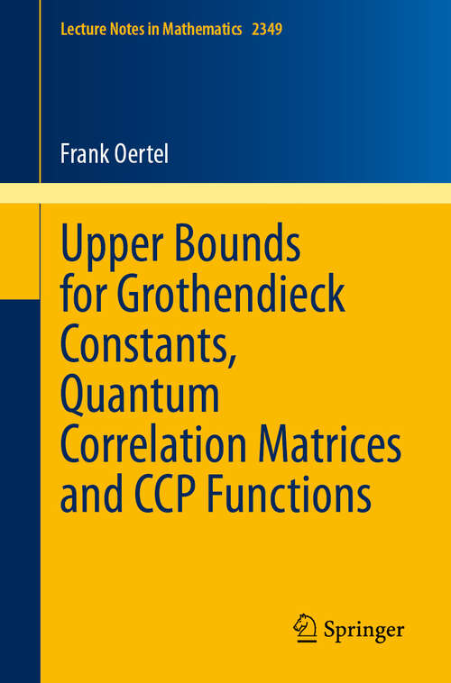 Book cover of Upper Bounds for Grothendieck Constants, Quantum Correlation Matrices and CCP Functions (2024) (Lecture Notes in Mathematics #2349)