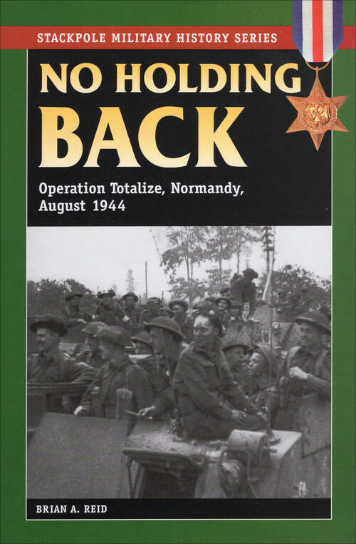 Book cover of No Holding Back: Operation Totalize, Normandy, August 1944 (Stackpole Military History Series)