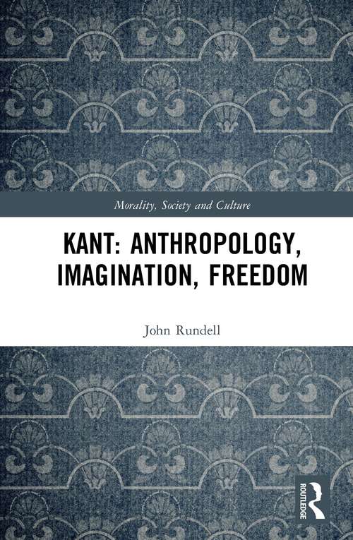 Book cover of Kant: Anthropology Imagination Freedom (Morality, Society and Culture)