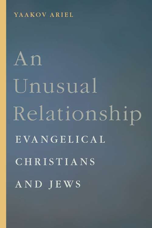 Book cover of An Unusual Relationship: Evangelical Christians and Jews (Goldstein-Goren Series in American Jewish History #12)